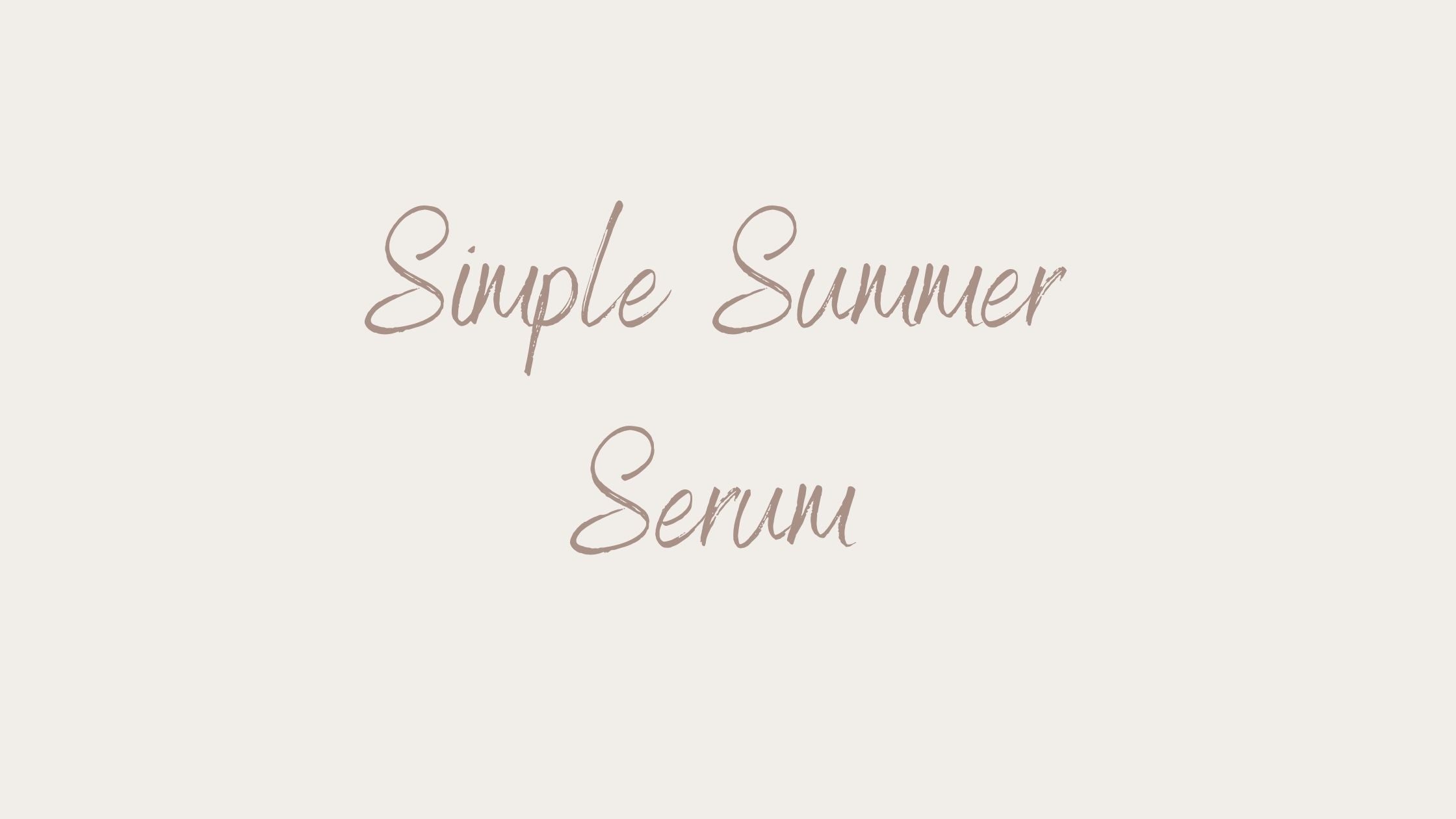 Simple Summer Serum